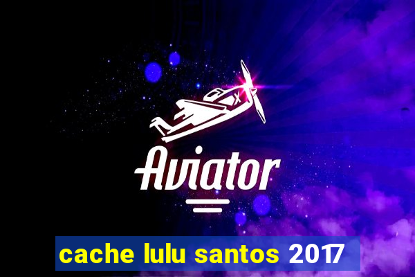 cache lulu santos 2017